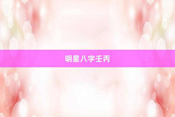 明星八字壬丙